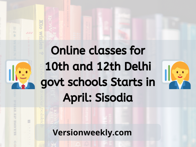 Online classes for for 10th and 12th Delhi govt schools Starts in April: Sisodia
