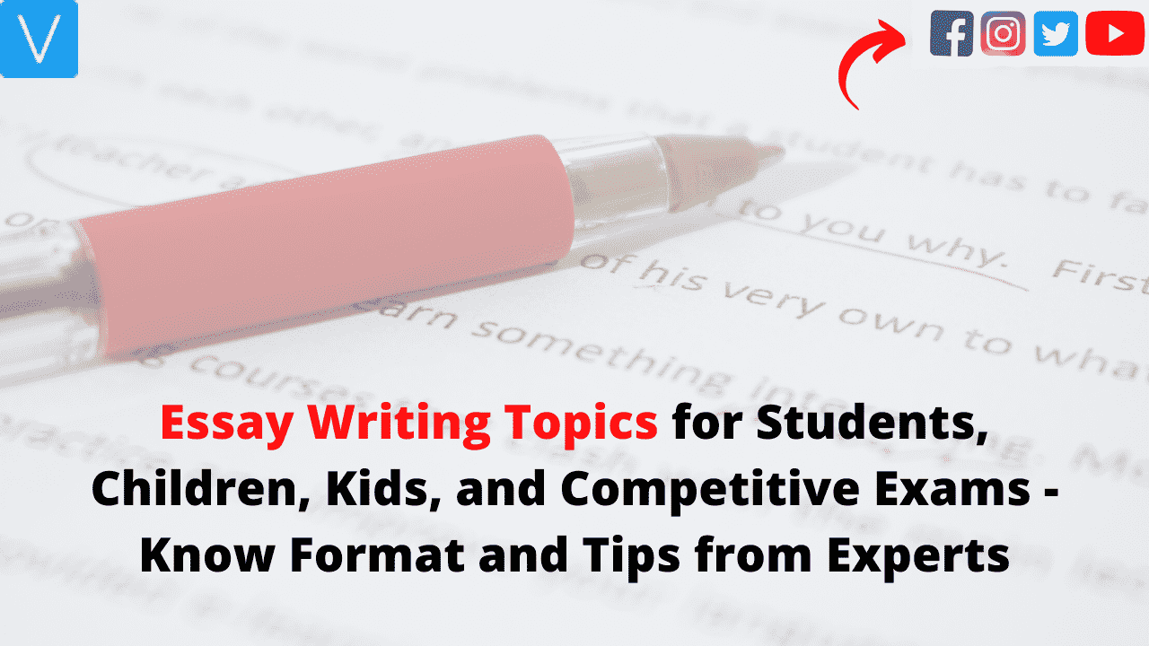 Essay Writing Topics for Students, Children, Kids, and Competitive Exams - Know Format and Tips from Experts