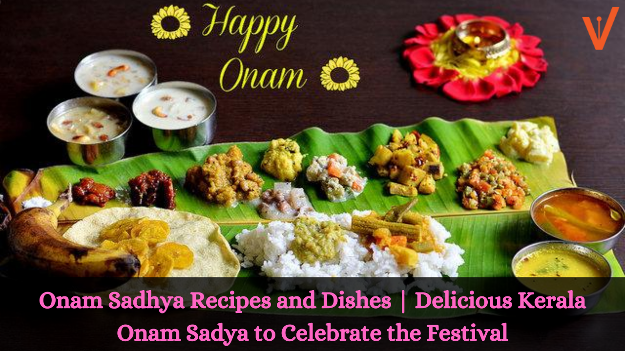 Onam Sadhya Recipes and Dishes, Delicious Kerala Onam Sadya to Celebrate the Festival