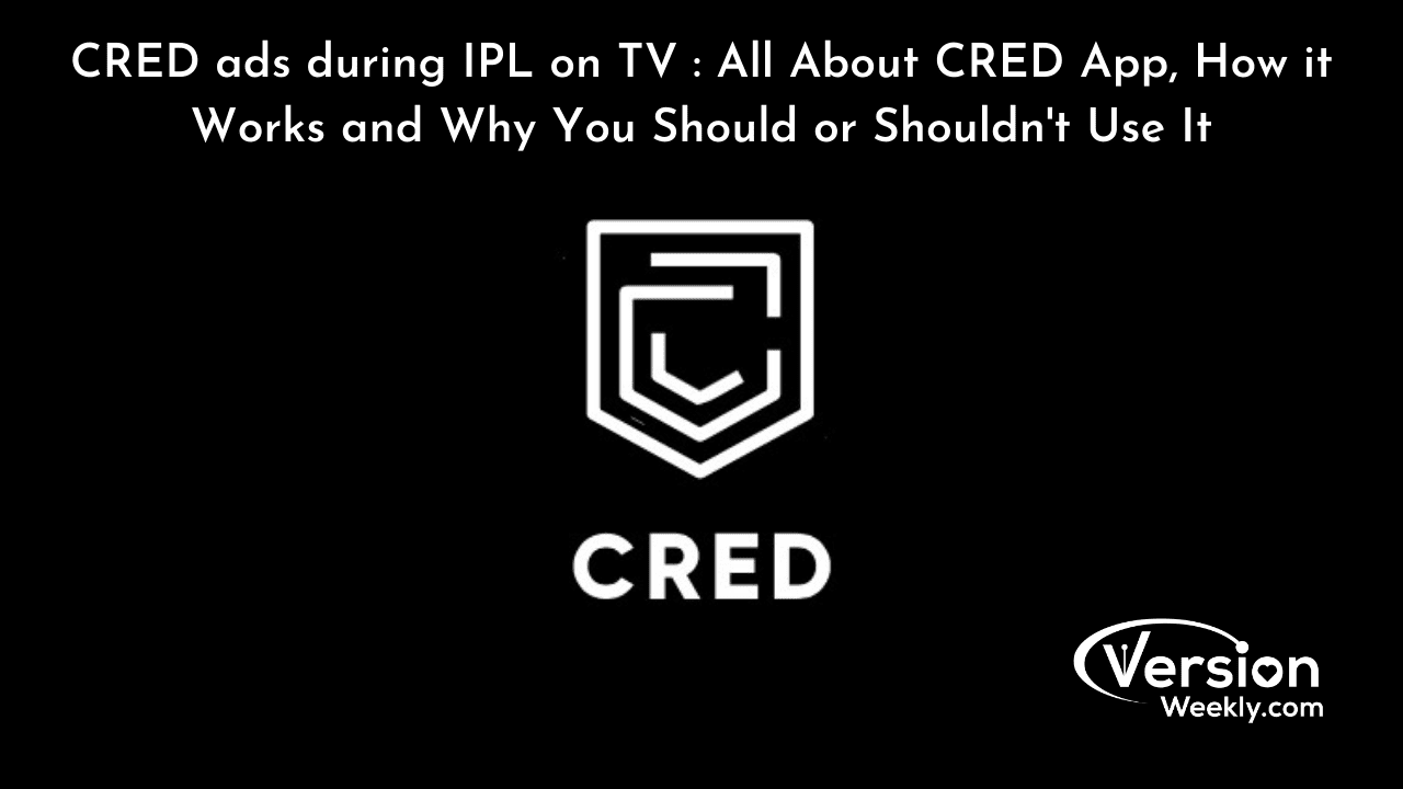 CRED ads during IPL on TV All About CRED App, How it Works and Why You Should or Shouldn't Use It