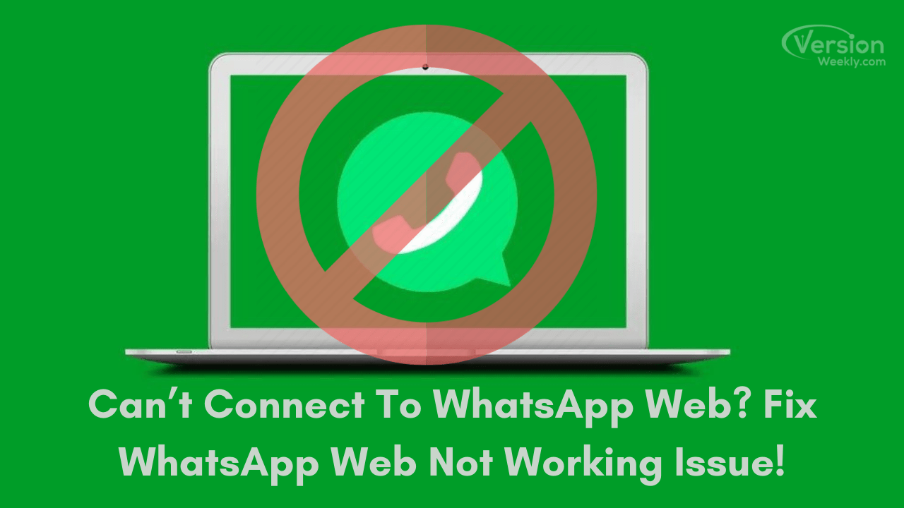 Can’t Connect To WhatsApp Web Fix WhatsApp Web Not Working Issue