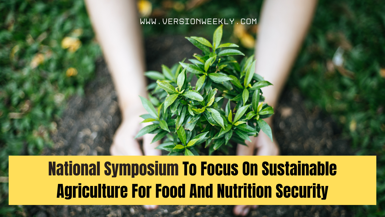 National Symposium To Focus On Sustainable Agriculture For Food And Nutrition Security