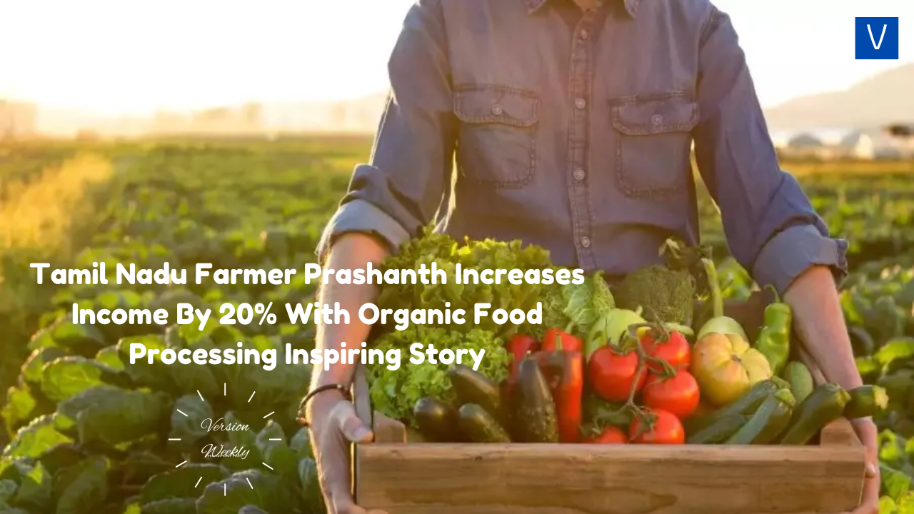 Tamil Nadu Farmer Prashanth Increases Income By 20% With Organic Food Processing Inspiring Story